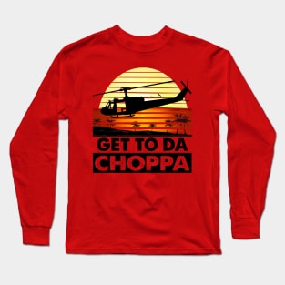 Get To Da Choppa! Long Sleeve T-Shirt